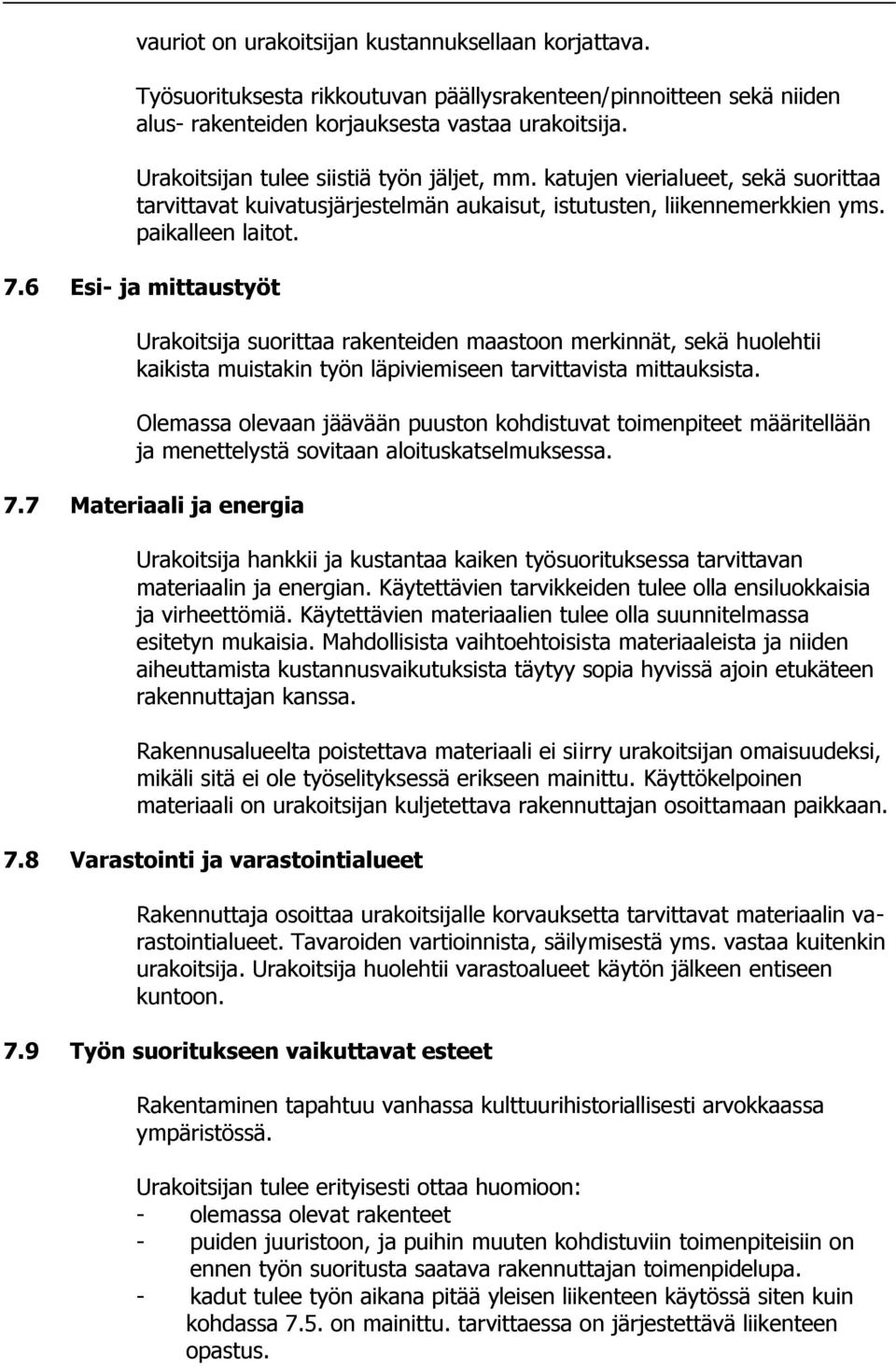 6 Esi- ja mittaustyöt Urakoitsija suorittaa rakenteiden maastoon merkinnät, sekä huolehtii kaikista muistakin työn läpiviemiseen tarvittavista mittauksista.