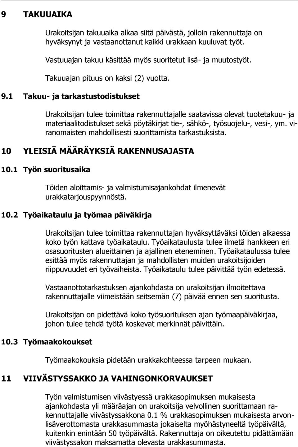 1 Takuu- ja tarkastustodistukset Urakoitsijan tulee toimittaa rakennuttajalle saatavissa olevat tuotetakuu- ja materiaalitodistukset sekä pöytäkirjat tie-, sähkö-, työsuojelu-, vesi-, ym.