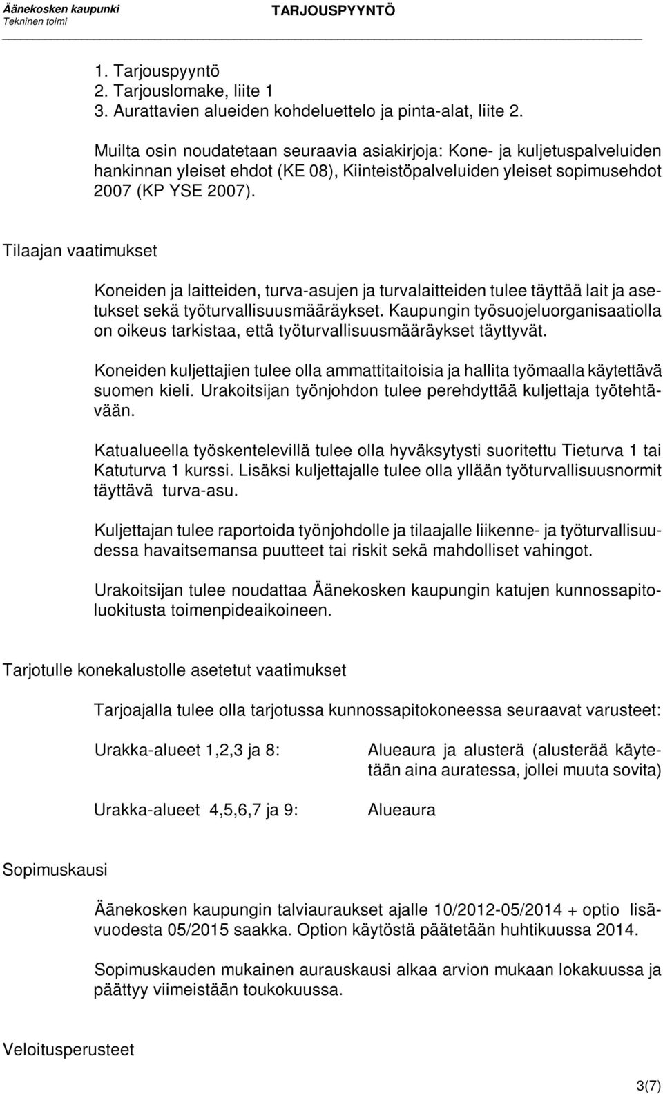 Tilaajan vaatimukset Koneiden ja laitteiden, turva-asujen ja turvalaitteiden tulee täyttää lait ja asetukset sekä työturvallisuusmääräykset.