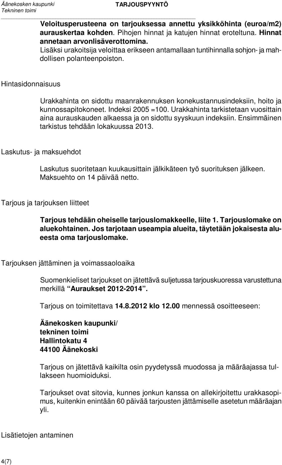 Hintasidonnaisuus Urakkahinta on sidottu maanrakennuksen konekustannusindeksiin, hoito ja kunnossapitokoneet. Indeksi 2005 =100.