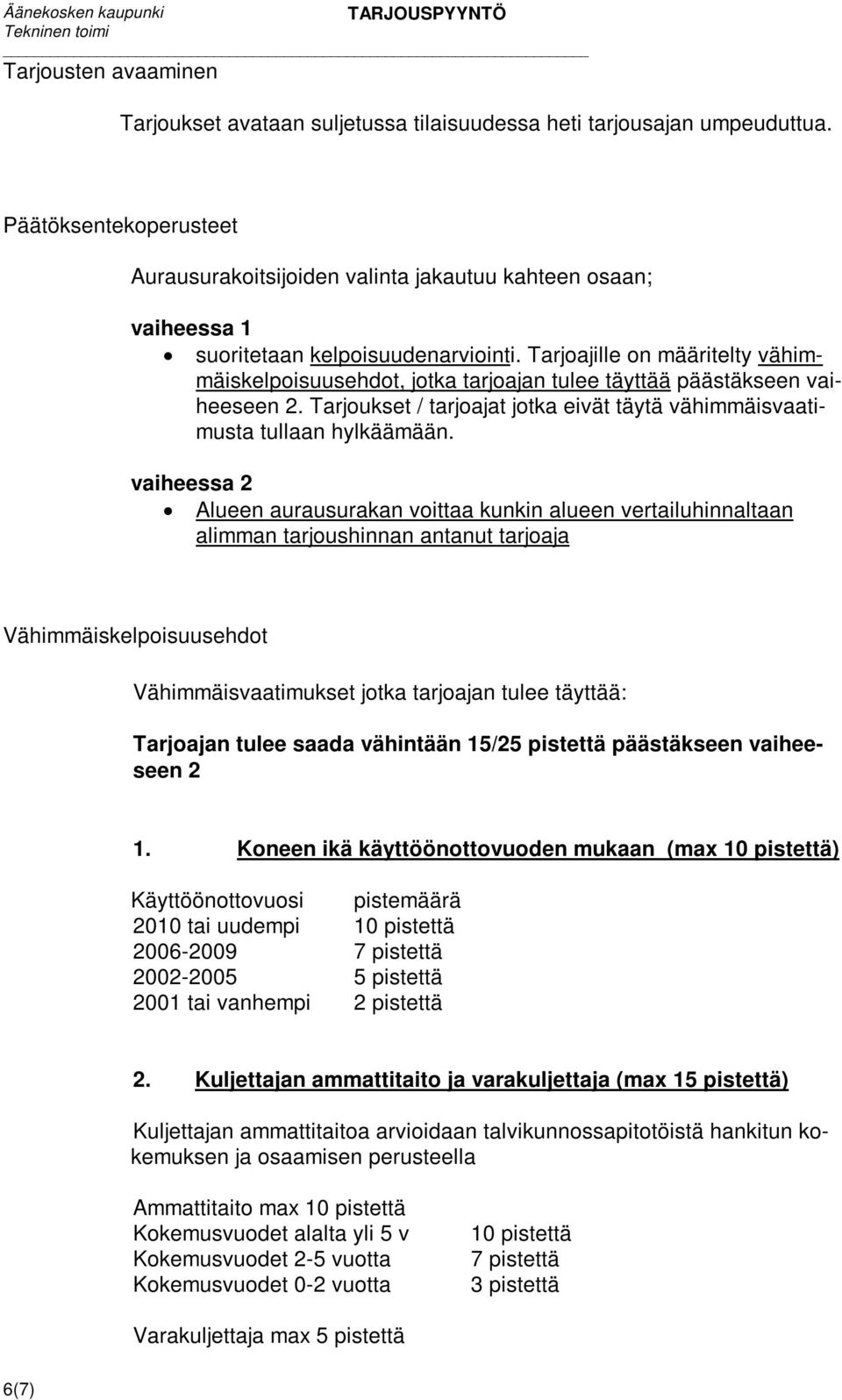 Tarjoajille on määritelty vähimmäiskelpoisuusehdot, jotka tarjoajan tulee täyttää päästäkseen vaiheeseen 2. Tarjoukset / tarjoajat jotka eivät täytä vähimmäisvaatimusta tullaan hylkäämään.