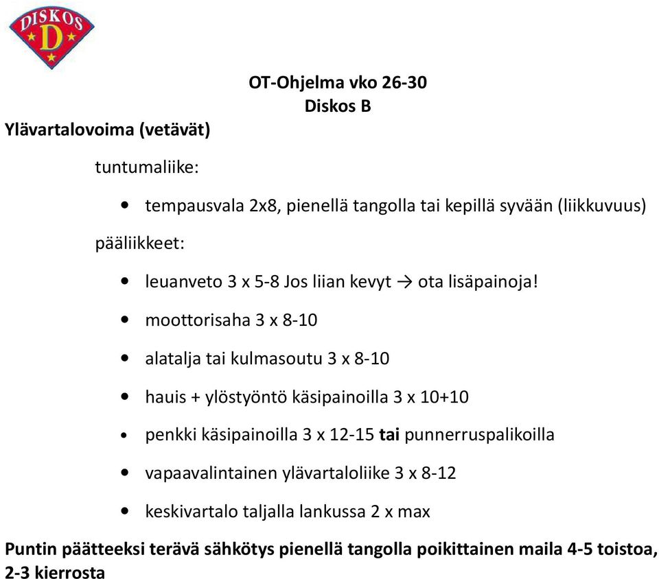 moottorisaha 3 x 8-10 alatalja tai kulmasoutu 3 x 8-10 hauis + ylöstyöntö käsipainoilla 3 x 10+10 penkki käsipainoilla 3 x 12-15