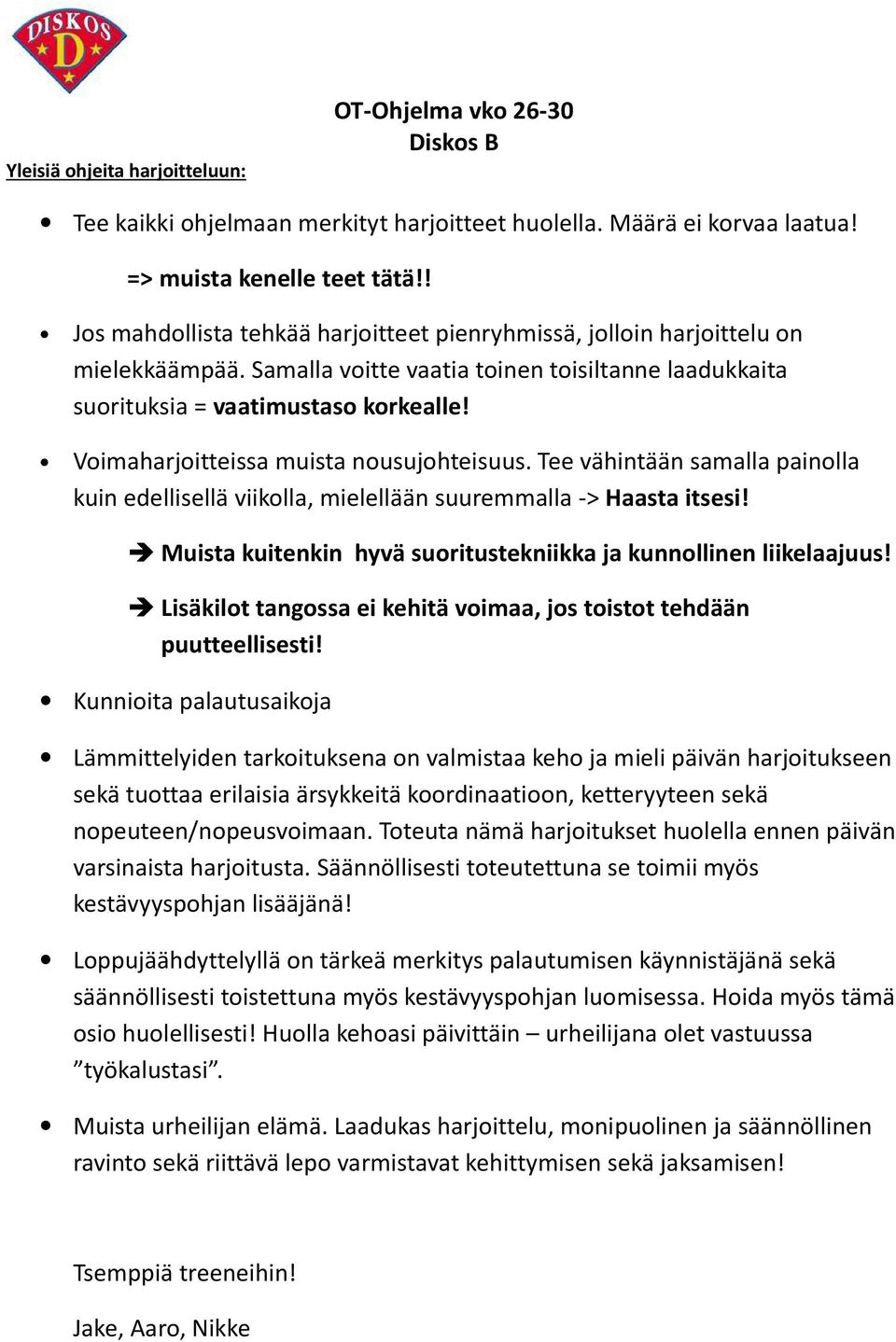 Voimaharjoitteissa muista nousujohteisuus. Tee vähintään samalla painolla kuin edellisellä viikolla, mielellään suuremmalla -> Haasta itsesi!