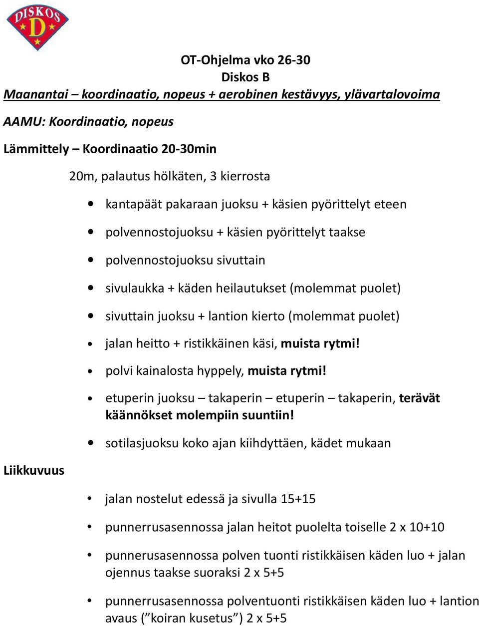 (molemmat puolet) jalan heitto + ristikkäinen käsi, muista rytmi! polvi kainalosta hyppely, muista rytmi! etuperin juoksu takaperin etuperin takaperin, terävät käännökset molempiin suuntiin!