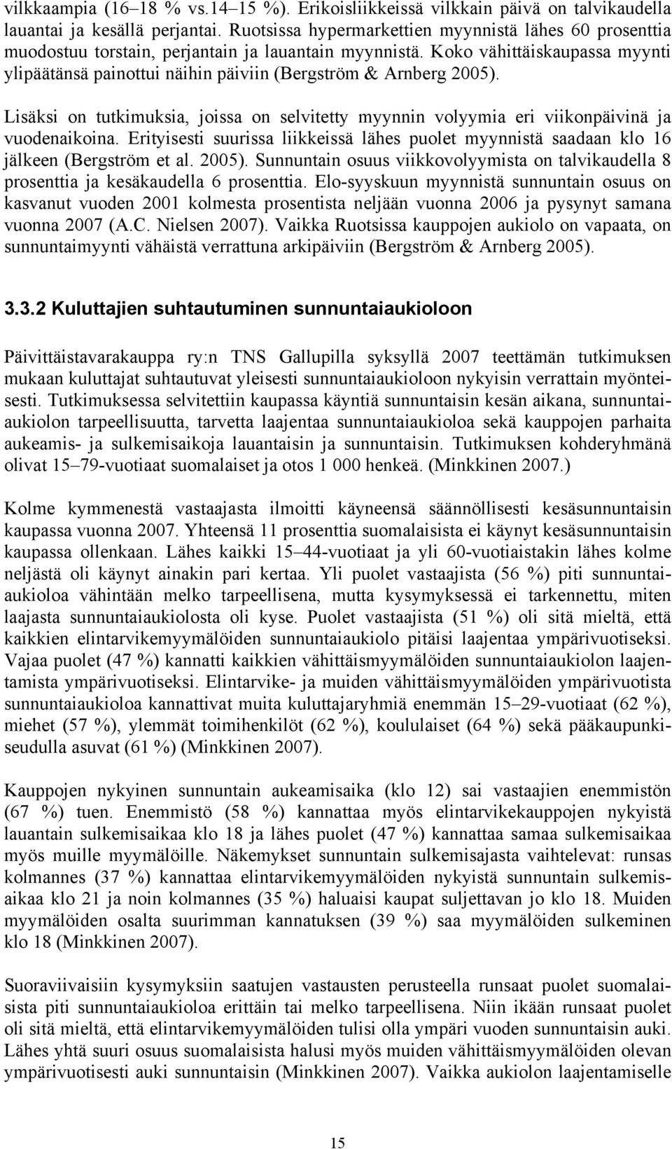 Koko vähittäiskaupassa myynti ylipäätänsä painottui näihin päiviin (Bergström & Arnberg 2005). Lisäksi on tutkimuksia, joissa on selvitetty myynnin volyymia eri viikonpäivinä ja vuodenaikoina.