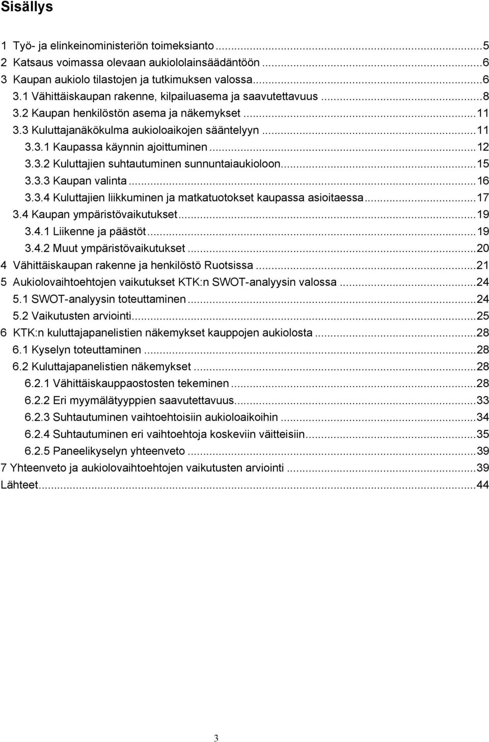 ..15 3.3.3 Kaupan valinta...16 3.3.4 Kuluttajien liikkuminen ja matkatuotokset kaupassa asioitaessa...17 3.4 Kaupan ympäristövaikutukset...19 3.4.1 Liikenne ja päästöt...19 3.4.2 Muut ympäristövaikutukset.