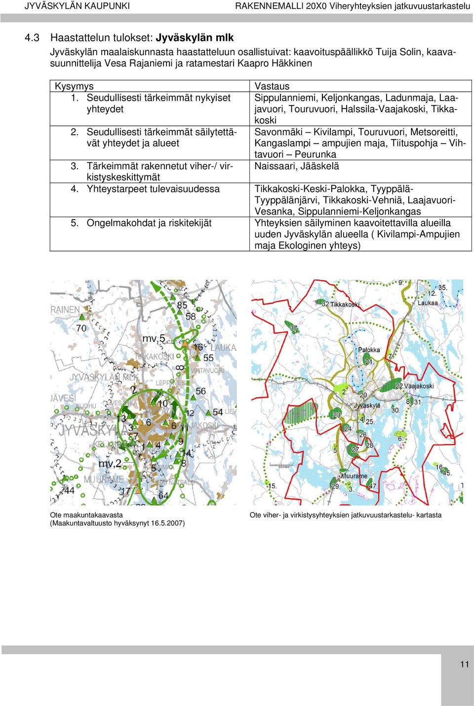 Seudullisesti tärkeimmät säilytettävät yhteydet ja alueet Vastaus Sippulanniemi, Keljonkangas, Ladunmaja, Laajavuori, Touruvuori, Halssila-Vaajakoski, Tikkakoski Savonmäki Kivilampi, Touruvuori,