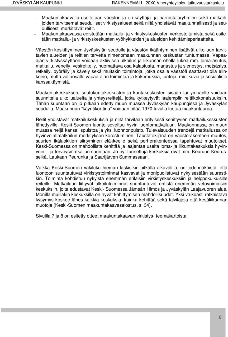 Väestön keskittyminen Jyväskylän seudulle ja väestön ikääntyminen lisäävät ulkoiluun tarvittavien alueiden ja reittien tarvetta nimenomaan maakunnan keskustan tuntumassa.