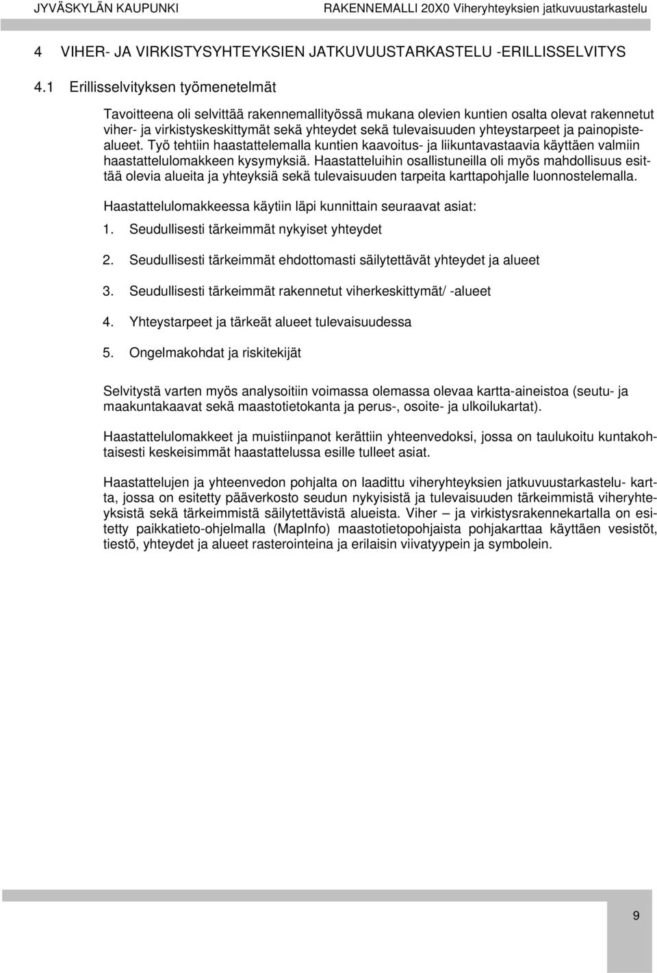 yhteystarpeet ja painopistealueet. Työ tehtiin haastattelemalla kuntien kaavoitus- ja liikuntavastaavia käyttäen valmiin haastattelulomakkeen kysymyksiä.