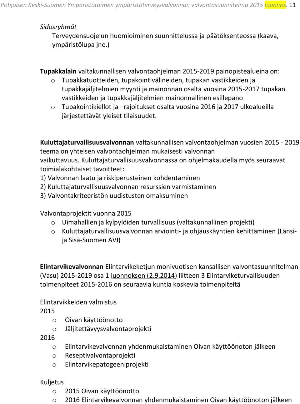 ) Tupakkalain valtakunnallisen valvontaohjelman 2015-2019 painopistealueina on: o Tupakkatuotteiden, tupakointivälineiden, tupakan vastikkeiden ja tupakkajäljitelmien myynti ja mainonnan osalta