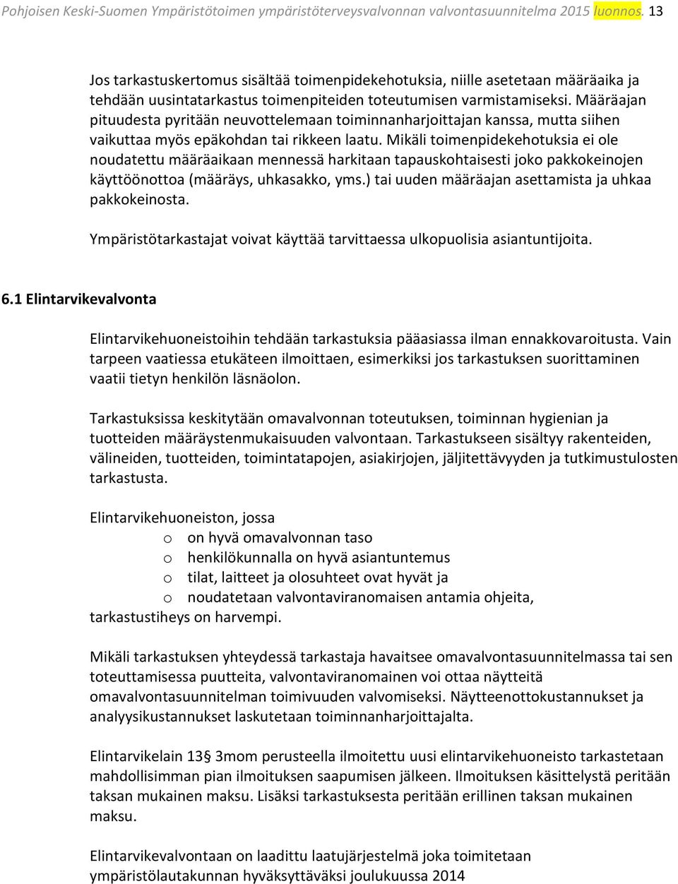 Määräajan pituudesta pyritään neuvottelemaan toiminnanharjoittajan kanssa, mutta siihen vaikuttaa myös epäkohdan tai rikkeen laatu.