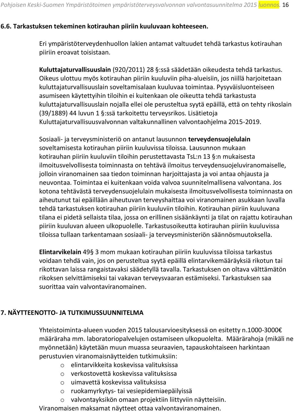 Oikeus ulottuu myös kotirauhan piiriin kuuluviin piha-alueisiin, jos niillä harjoitetaan kuluttajaturvallisuuslain soveltamisalaan kuuluvaa toimintaa.