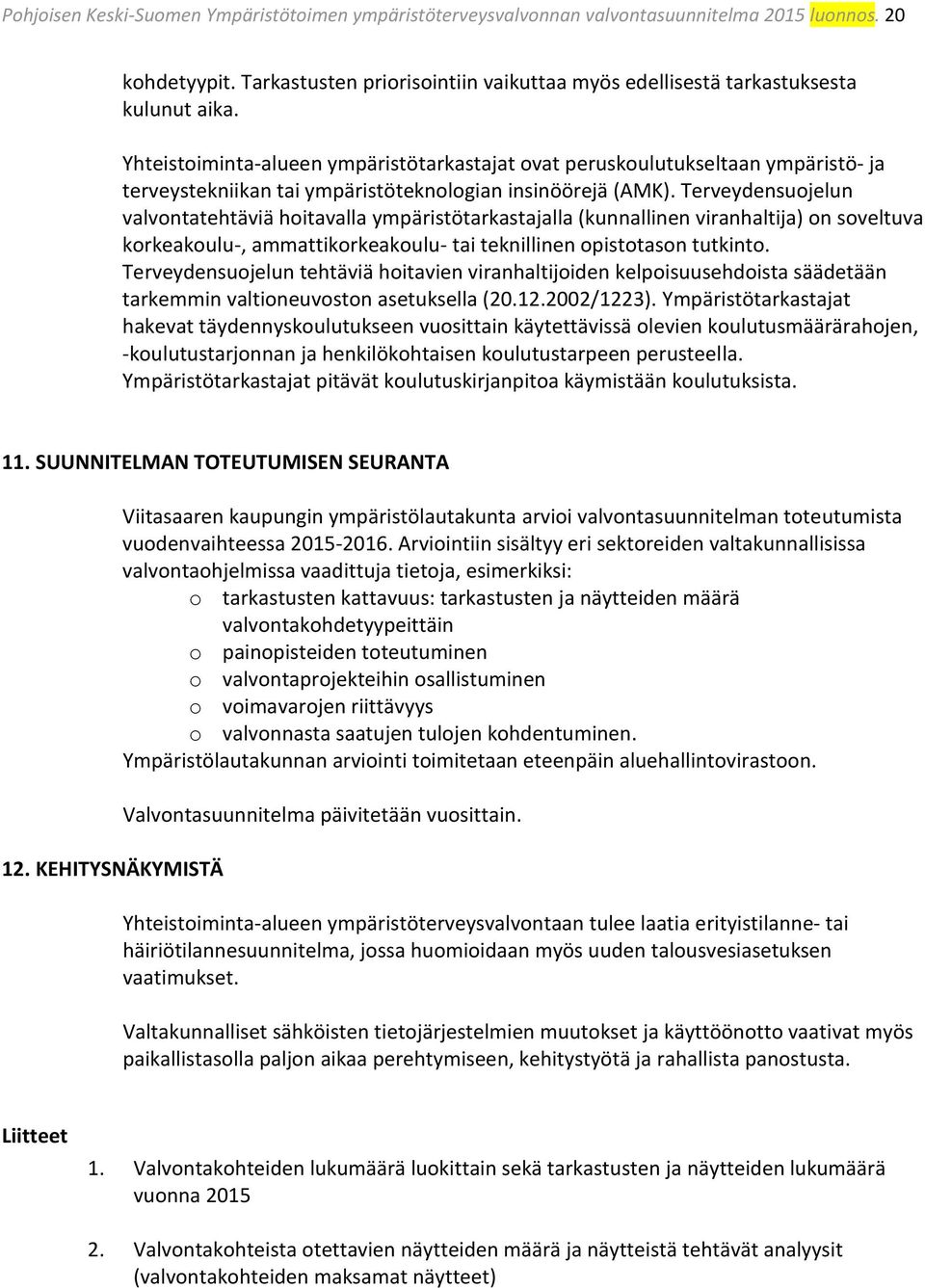 Terveydensuojelun valvontatehtäviä hoitavalla ympäristötarkastajalla (kunnallinen viranhaltija) on soveltuva korkeakoulu-, ammattikorkeakoulu- tai teknillinen opistotason tutkinto.