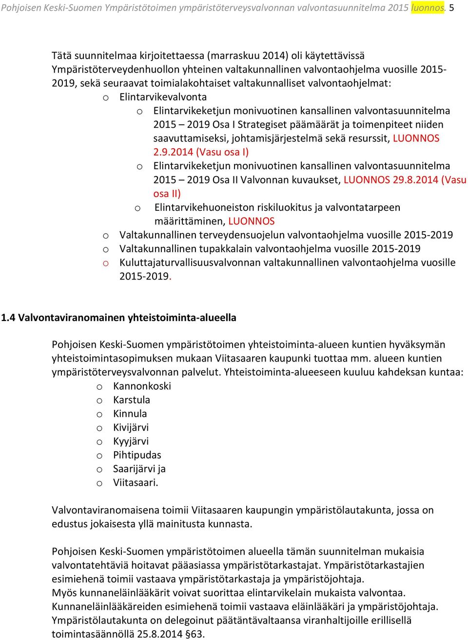 valtakunnalliset valvontaohjelmat: o Elintarvikevalvonta o Elintarvikeketjun monivuotinen kansallinen valvontasuunnitelma 2015 2019 Osa I Strategiset päämäärät ja toimenpiteet niiden saavuttamiseksi,