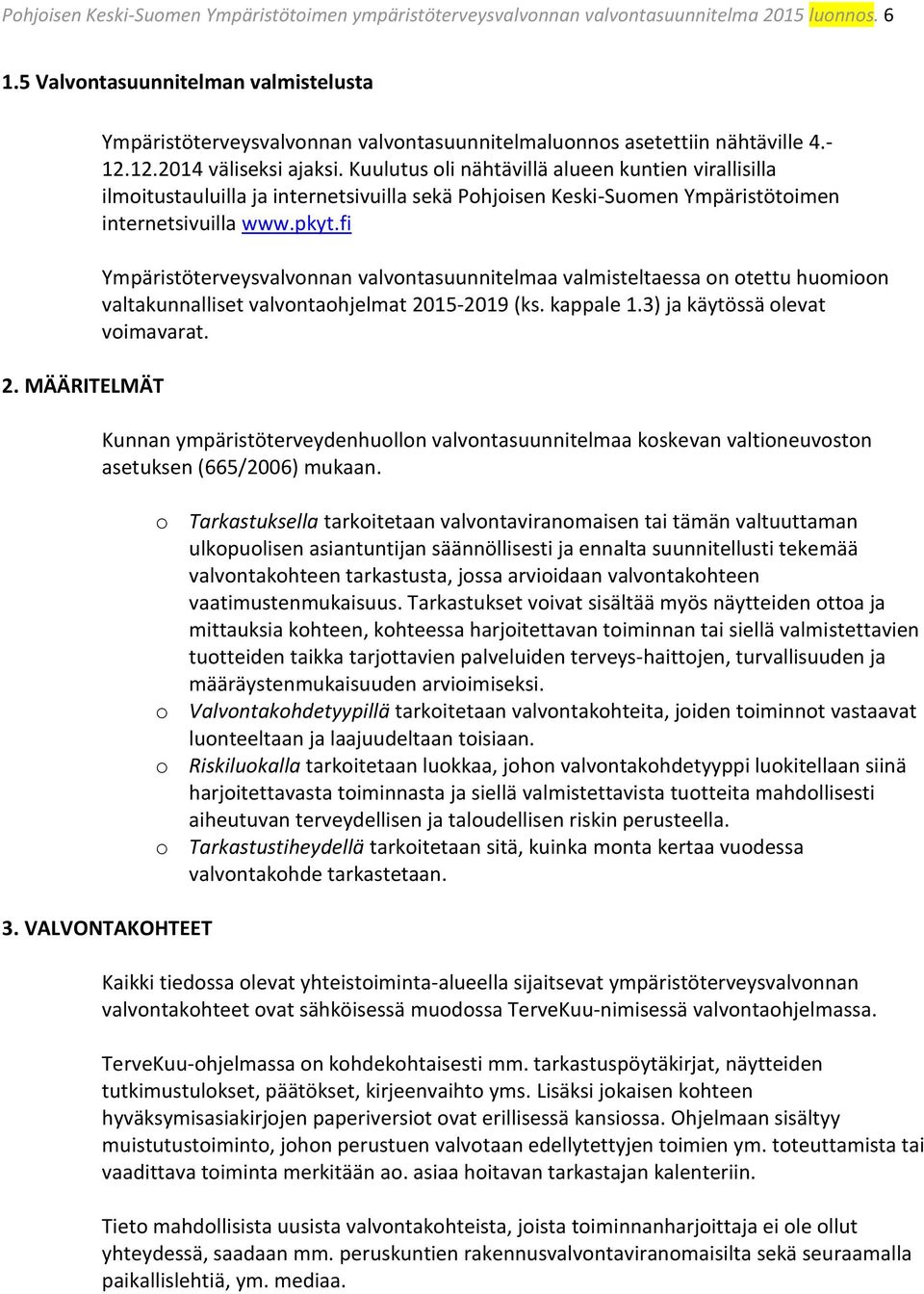 Kuulutus oli nähtävillä alueen kuntien virallisilla ilmoitustauluilla ja internetsivuilla sekä Pohjoisen Keski-Suomen Ympäristötoimen internetsivuilla www.pkyt.