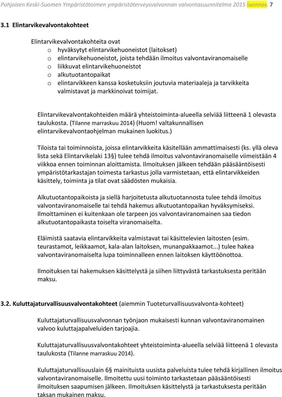 elintarvikehuoneistot o alkutuotantopaikat o elintarvikkeen kanssa kosketuksiin joutuvia materiaaleja ja tarvikkeita valmistavat ja markkinoivat toimijat.