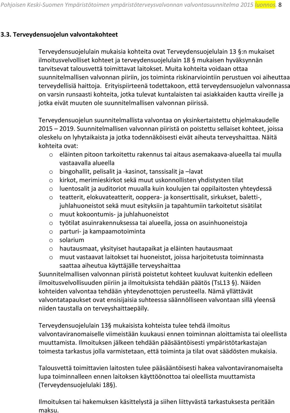 tarvitsevat talousvettä toimittavat laitokset. Muita kohteita voidaan ottaa suunnitelmallisen valvonnan piiriin, jos toiminta riskinarviointiin perustuen voi aiheuttaa terveydellisiä haittoja.