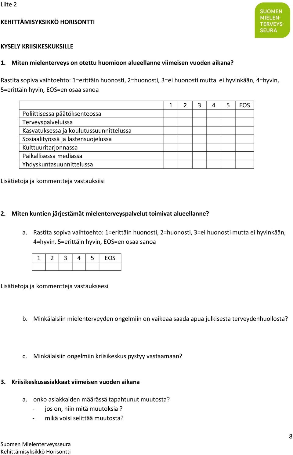 Kasvatuksessa ja koulutussuunnittelussa Sosiaalityössä ja lastensuojelussa Kulttuuritarjonnassa Paikallisessa mediassa Yhdyskuntasuunnittelussa 1 2 3 4 5 EOS Lisätietoja ja kommentteja vastauksiisi 2.