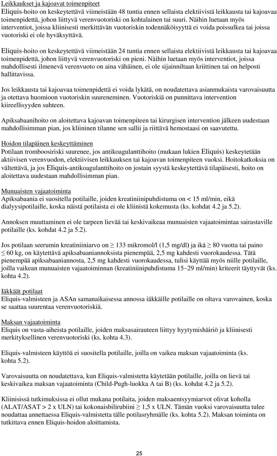 Eliquis-hoito on keskeytettävä viimeistään 24 tuntia ennen sellaista elektiivistä leikkausta tai kajoavaa toimenpidettä, johon liittyvä verenvuotoriski on pieni.