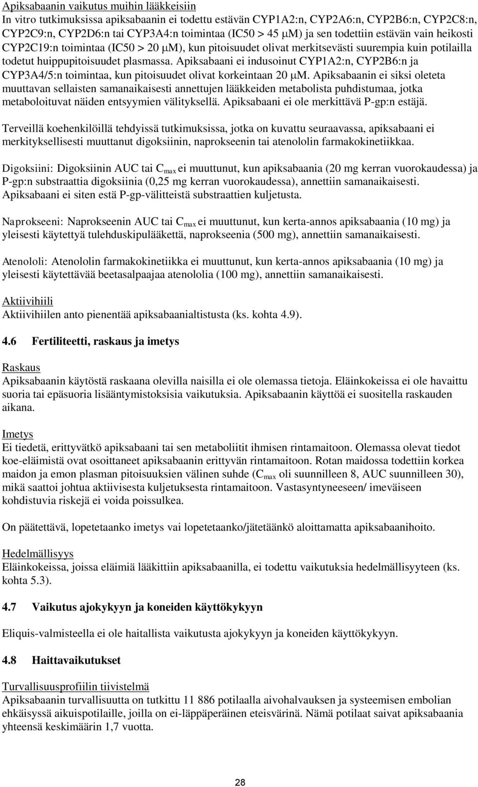 Apiksabaani ei indusoinut CYP1A2:n, CYP2B6:n ja CYP3A4/5:n toimintaa, kun pitoisuudet olivat korkeintaan 20 M.