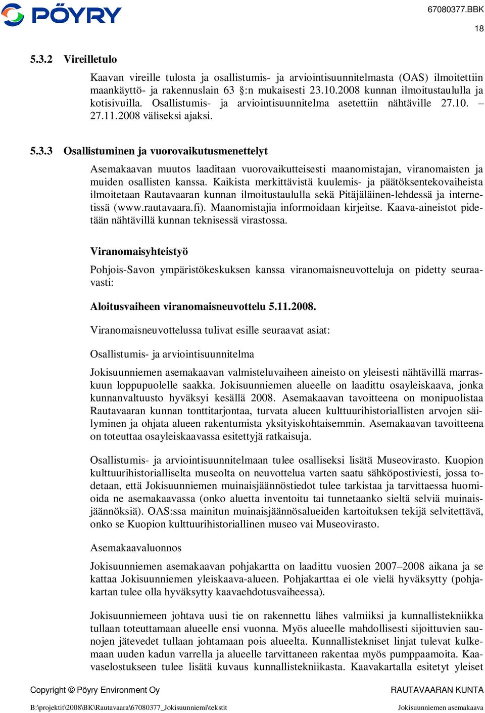 3 Osallistuminen ja vuorovaikutusmenettelyt Asemakaavan muutos laaditaan vuorovaikutteisesti maanomistajan, viranomaisten ja muiden osallisten kanssa.