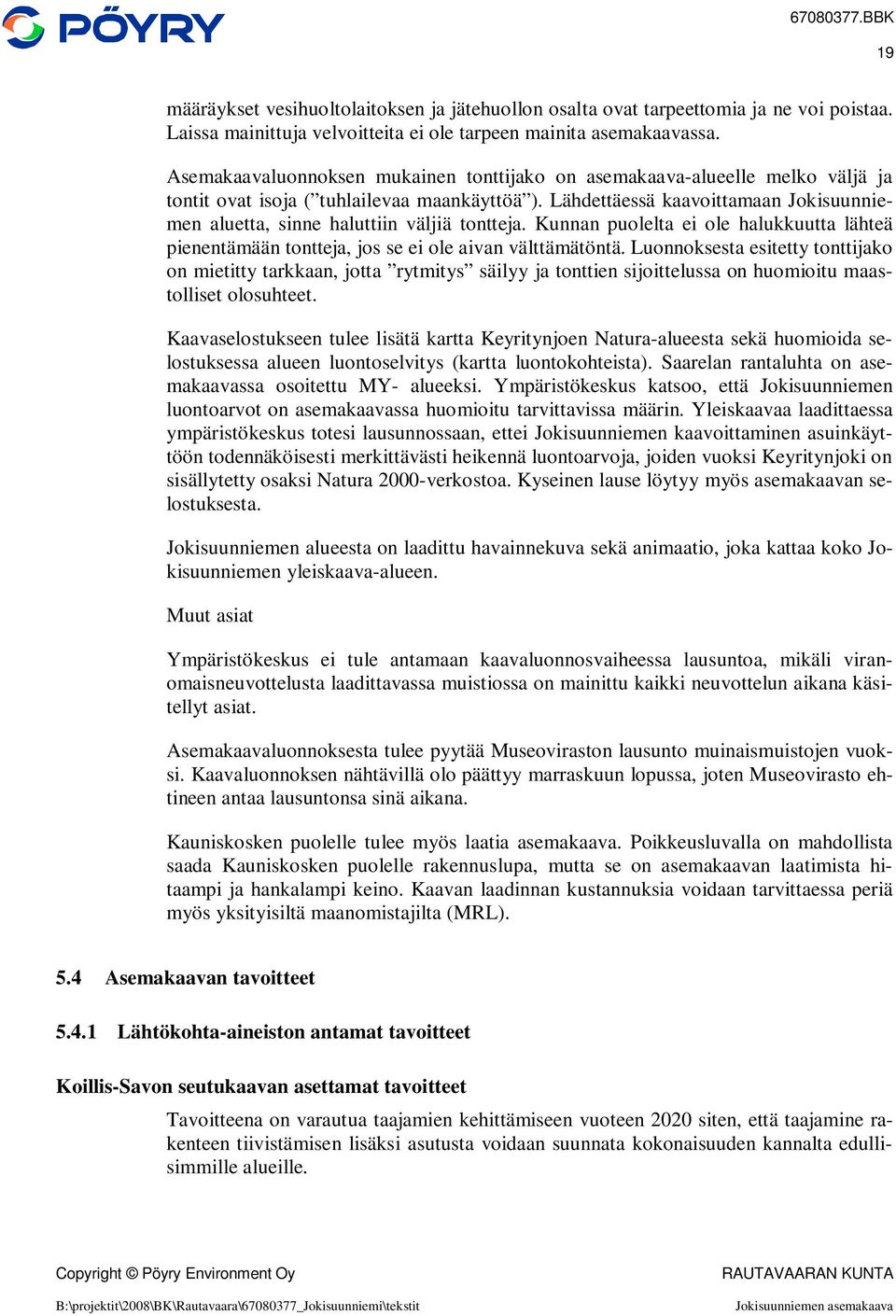 Lähdettäessä kaavoittamaan Jokisuunniemen aluetta, sinne haluttiin väljiä tontteja. Kunnan puolelta ei ole halukkuutta lähteä pienentämään tontteja, jos se ei ole aivan välttämätöntä.