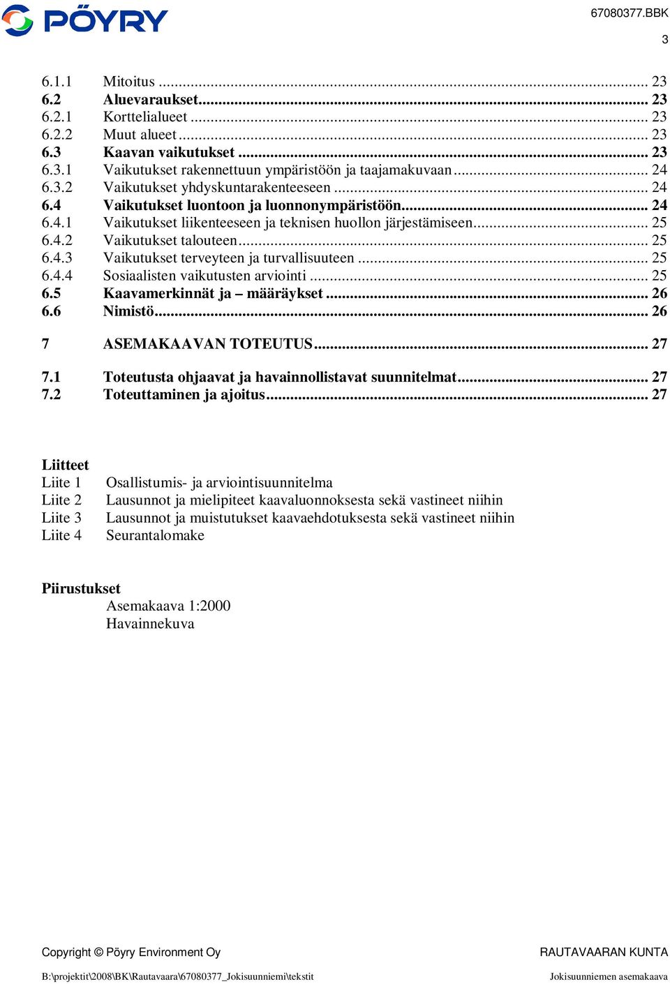 .. 25 6.4.4 Sosiaalisten vaikutusten arviointi... 25 6.5 Kaavamerkinnät ja määräykset... 26 6.6 Nimistö... 26 7 ASEMAKAAVAN TOTEUTUS... 27 7.1 Toteutusta ohjaavat ja havainnollistavat suunnitelmat.