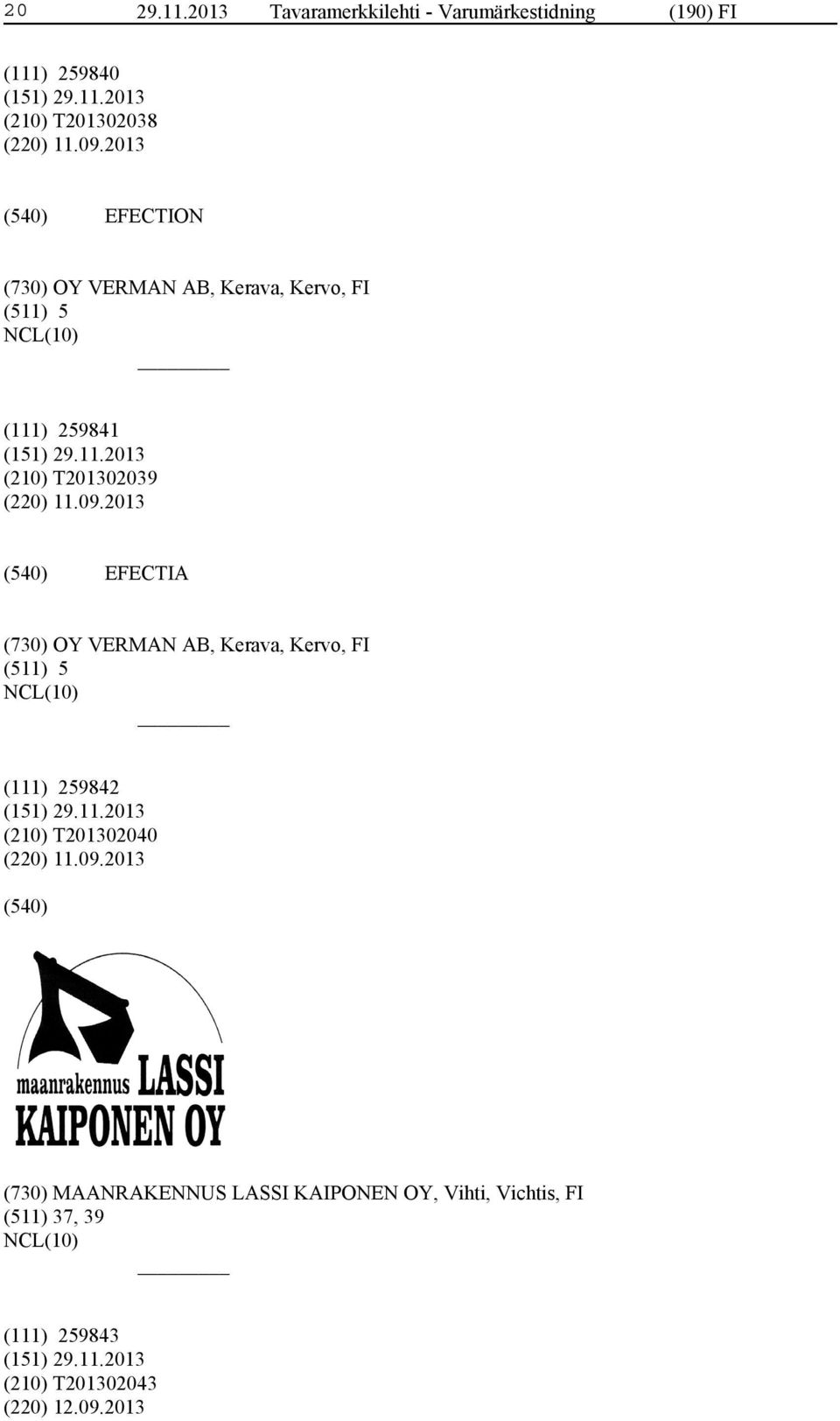 2013 EFECTIA (730) OY VERMAN AB, Kerava, Kervo, FI (511) 5 (111) 259842 (210) T201302040 (220) 11.09.