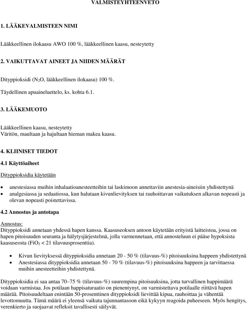 1 Käyttöaiheet Dityppioksidia käytetään anestesiassa muihin inhalaatioanesteetteihin tai laskimoon annettaviin anestesia-aineisiin yhdistettynä analgesiassa ja sedaatiossa, kun halutaan