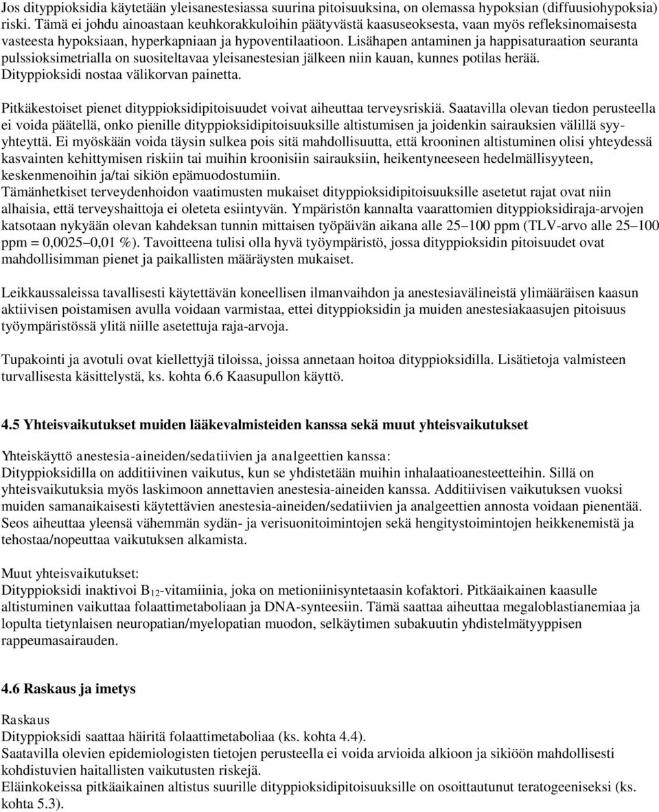 Lisähapen antaminen ja happisaturaation seuranta pulssioksimetrialla on suositeltavaa yleisanestesian jälkeen niin kauan, kunnes potilas herää. Dityppioksidi nostaa välikorvan painetta.