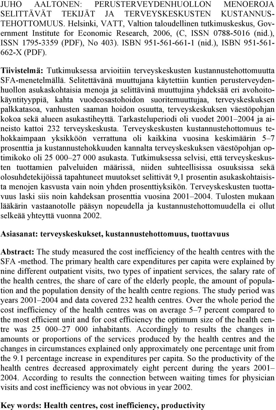 ), ISBN 951-561- 662-X (PDF). Tiivistelmä: Tutkimuksessa arvioitiin terveyskeskusten kustannustehottomuutta SFA-menetelmällä.