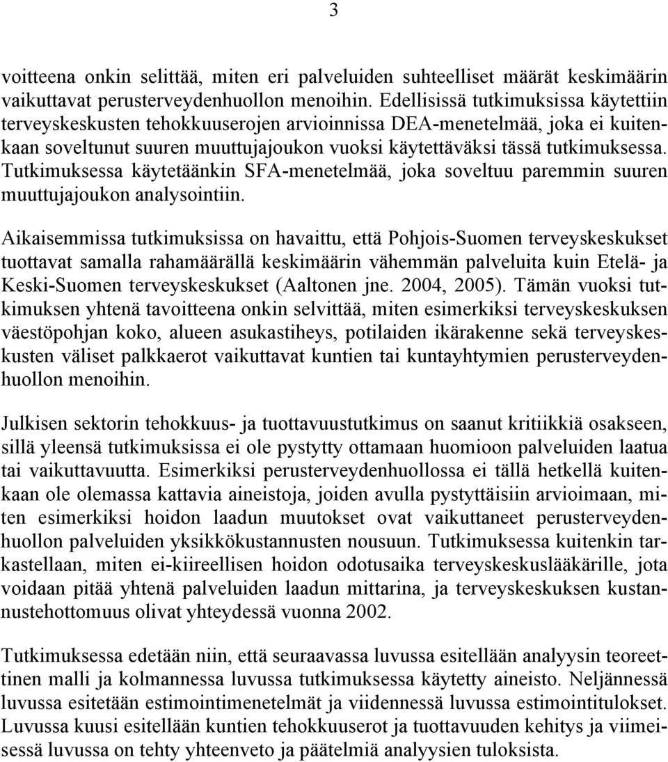 Tutkimuksessa käytetäänkin SFA-menetelmää, joka soveltuu paremmin suuren muuttujajoukon analysointiin.