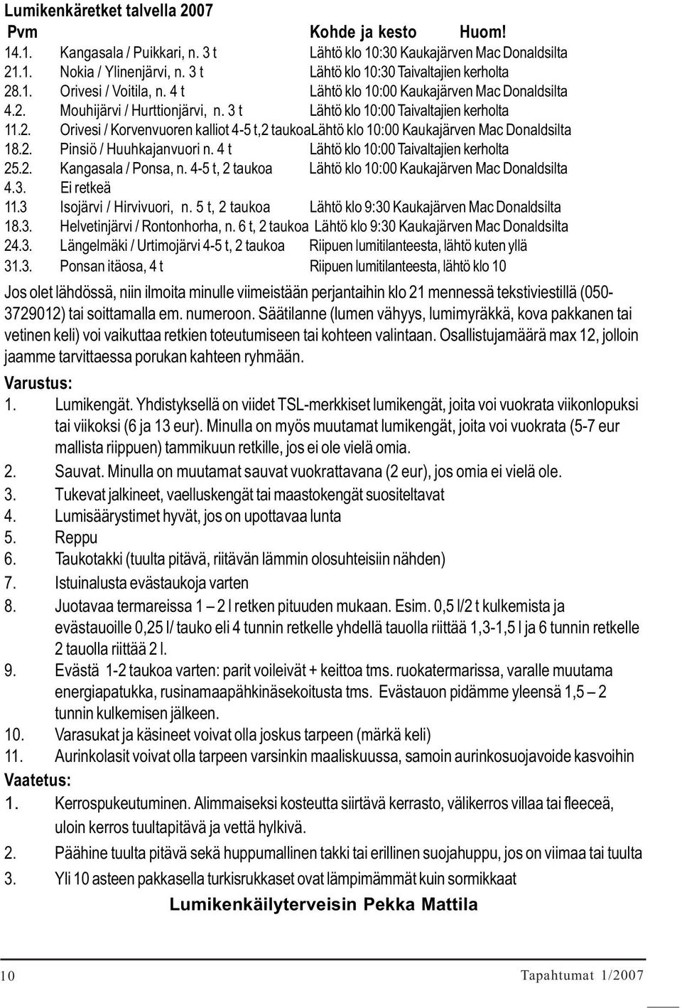 2. Orivesi / Korvenvuoren kalliot 4-5 t,2 taukoalähtö klo 10:00 Kaukajärven Mac Donaldsilta 18.2. Pinsiö / Huuhkajanvuori n. 4 t Lähtö klo 10:00 Taivaltajien kerholta 25.2. Kangasala / Ponsa, n.