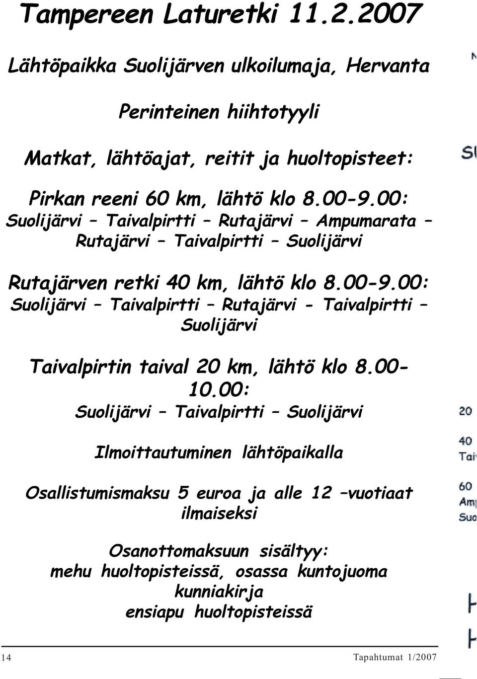 00: Suolijärvi Taivalpirtti Rutajärvi Ampumarata Rutajärvi Taivalpirtti Suolijärvi Rutajärven retki 40 km, lähtö klo 8.00-9.