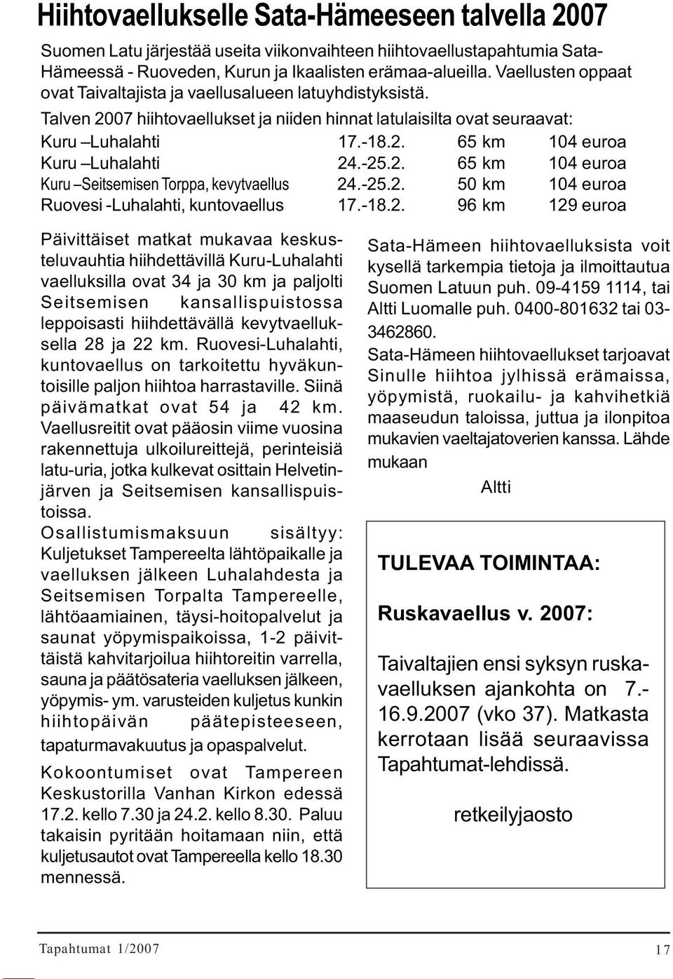 -25.2. 65 km 104 euroa Kuru Seitsemisen Torppa, kevytvaellus 24.-25.2. 50 km 104 euroa Ruovesi -Luhalahti, kuntovaellus 17.-18.2. 96 km 129 euroa Päivittäiset matkat mukavaa keskusteluvauhtia