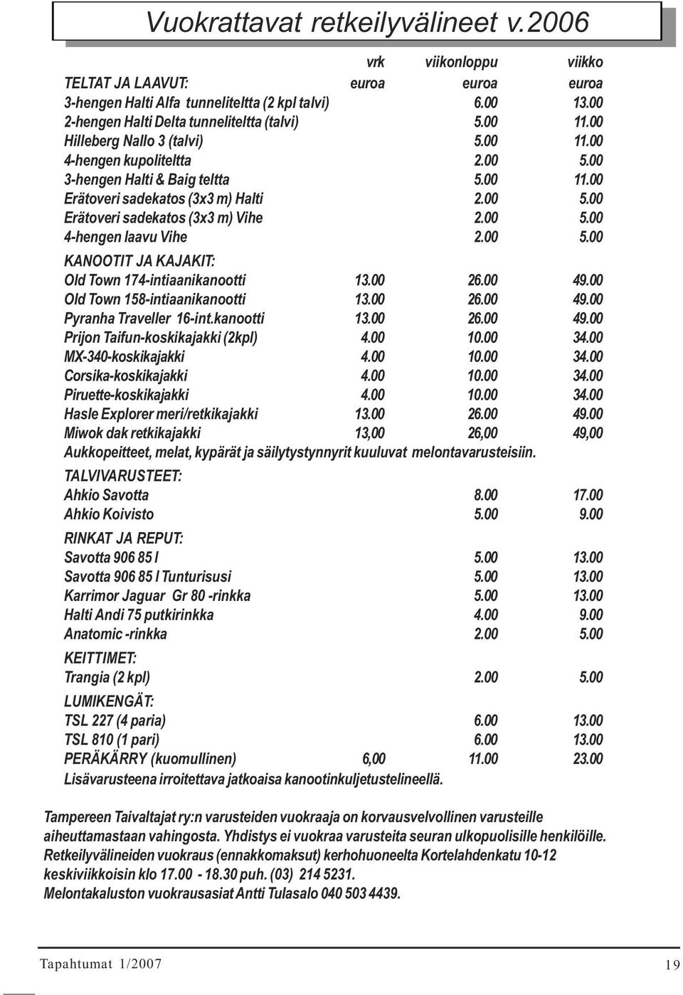 00 5.00 4-hengen laavu Vihe 2.00 5.00 KANOOTIT JA KAJAKIT: Old Town 174-intiaanikanootti 13.00 26.00 49.00 Old Town 158-intiaanikanootti 13.00 26.00 49.00 Pyranha Traveller 16-int.kanootti 13.00 26.00 49.00 Prijon Taifun-koskikajakki (2kpl) 4.