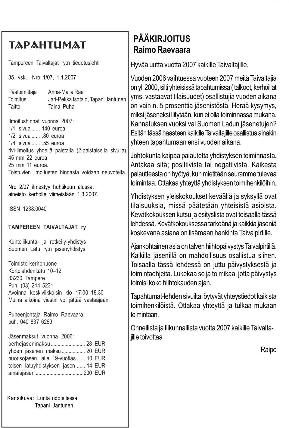 ...55 euroa rivi-ilmoitus yhdellä palstalla (2-palstaisella sivulla) 45 mm 22 euroa 25 mm 11 euroa. Toistuvien ilmoitusten hinnasta voidaan neuvotella.