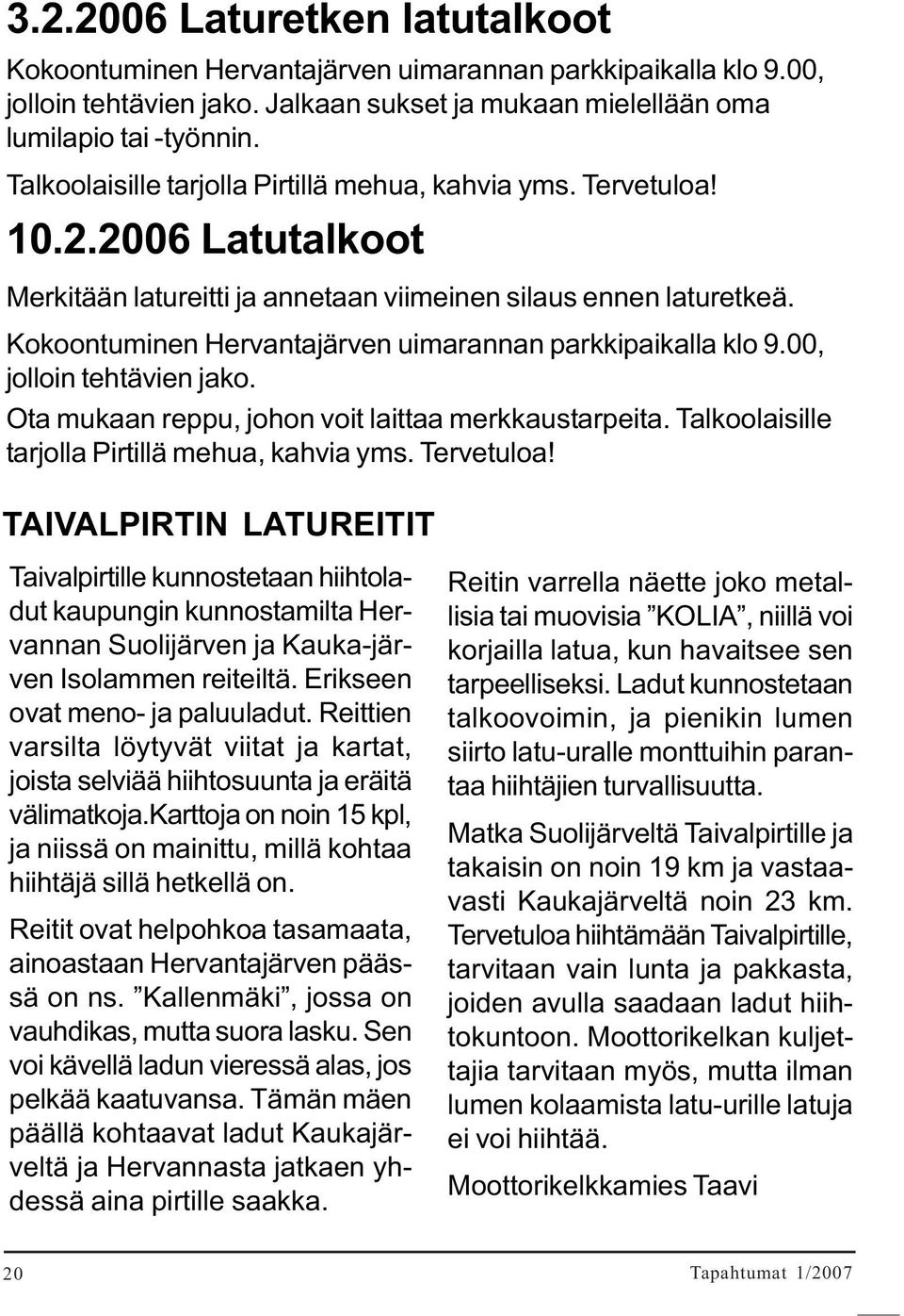 Kokoontuminen Hervantajärven uimarannan parkkipaikalla klo 9.00, jolloin tehtävien jako. Ota mukaan reppu, johon voit laittaa merkkaustarpeita. Talkoolaisille tarjolla Pirtillä mehua, kahvia yms.