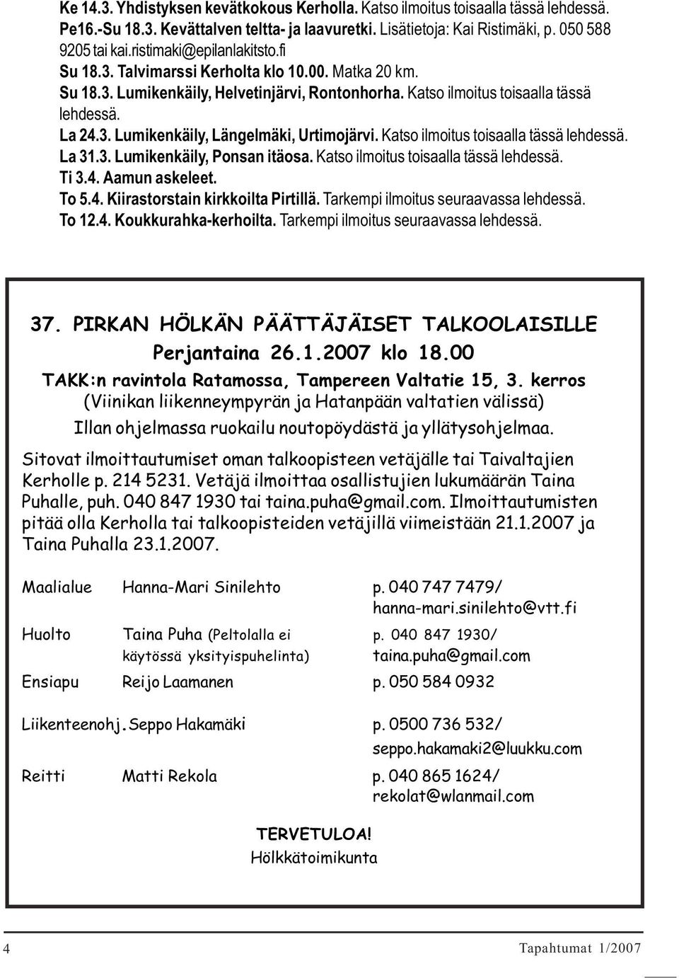 Katso ilmoitus toisaalla tässä lehdessä. La 31.3. Lumikenkäily, Ponsan itäosa. Katso ilmoitus toisaalla tässä lehdessä. Ti 3.4. Aamun askeleet. To 5.4. Kiirastorstain kirkkoilta Pirtillä.