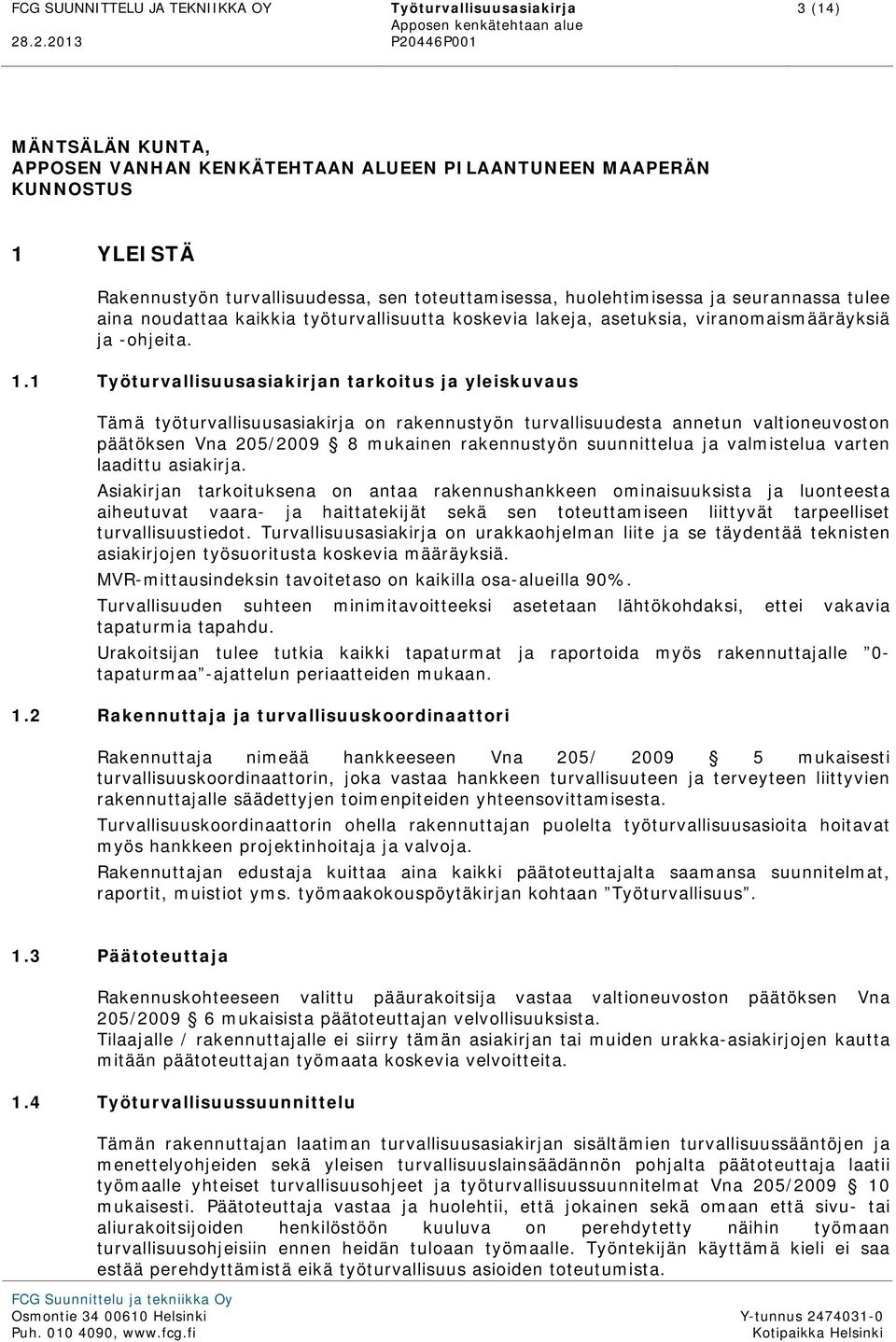 1 Työturvallisuusasiakirjan tarkoitus ja yleiskuvaus Tämä työturvallisuusasiakirja on rakennustyön turvallisuudesta annetun valtioneuvoston päätöksen Vna 205/2009 8 mukainen rakennustyön suunnittelua