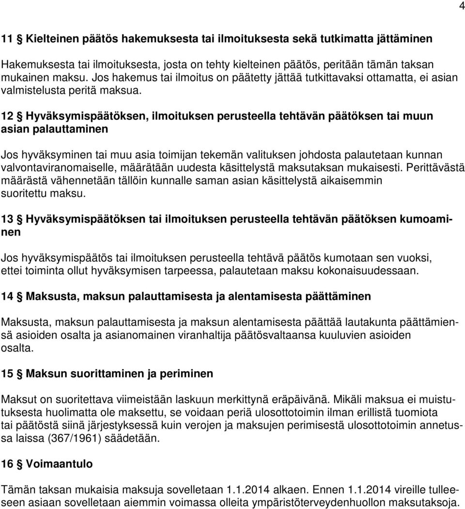 12 Hyväksymispäätöksen, ilmoituksen perusteella tehtävän päätöksen tai muun asian palauttaminen Jos hyväksyminen tai muu asia toimijan tekemän valituksen johdosta palautetaan kunnan