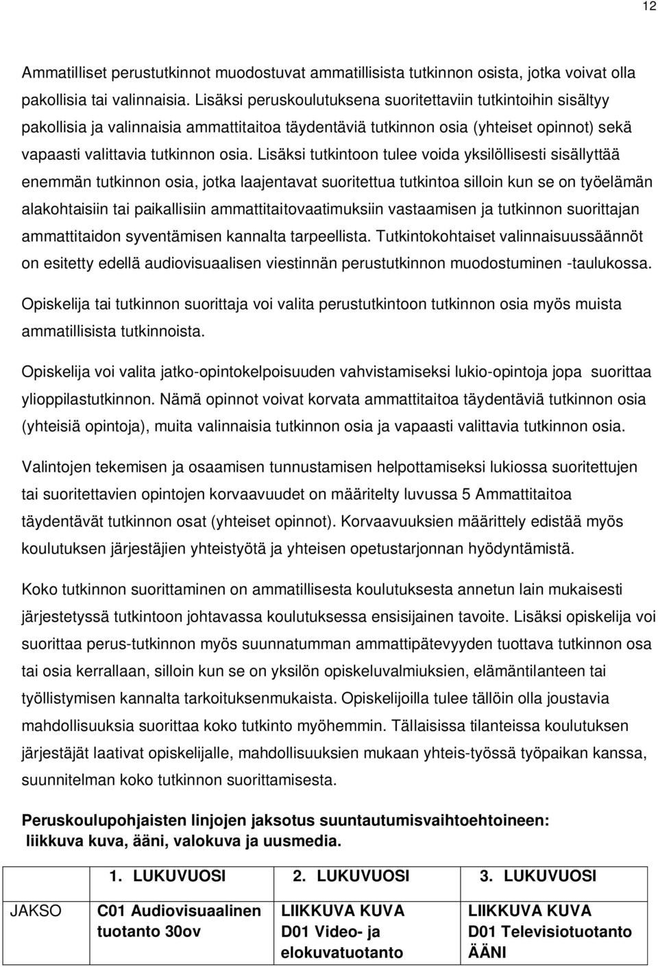 Lisäksi tutkintoon tulee voida yksilöllisesti sisällyttää enemmän tutkinnon osia, jotka laajentavat suoritettua tutkintoa silloin kun se on työelämän alakohtaisiin tai paikallisiin