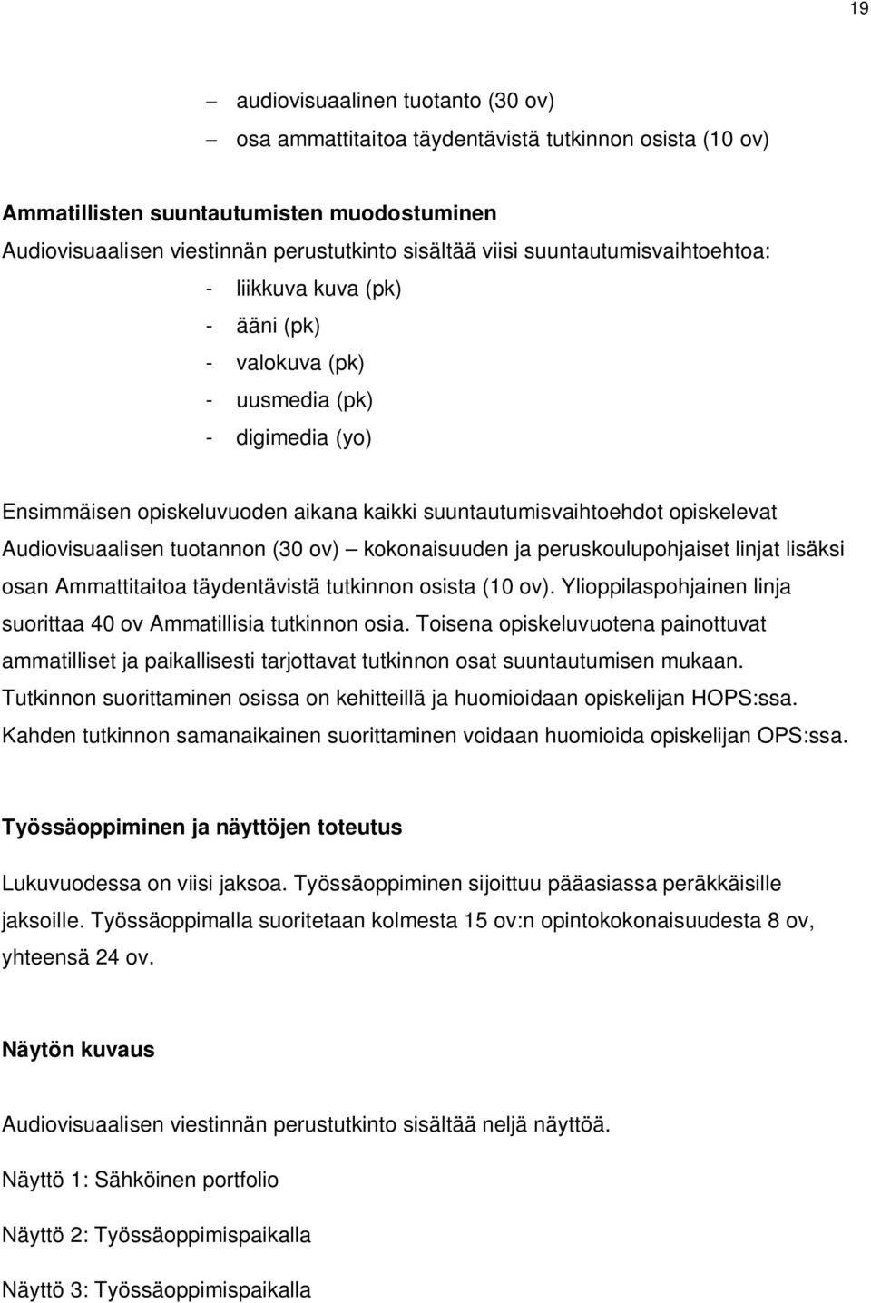 Audiovisuaalisen tuotannon (30 ov) kokonaisuuden ja peruskoulupohjaiset linjat lisäksi osan Ammattitaitoa täydentävistä tutkinnon osista (10 ov).