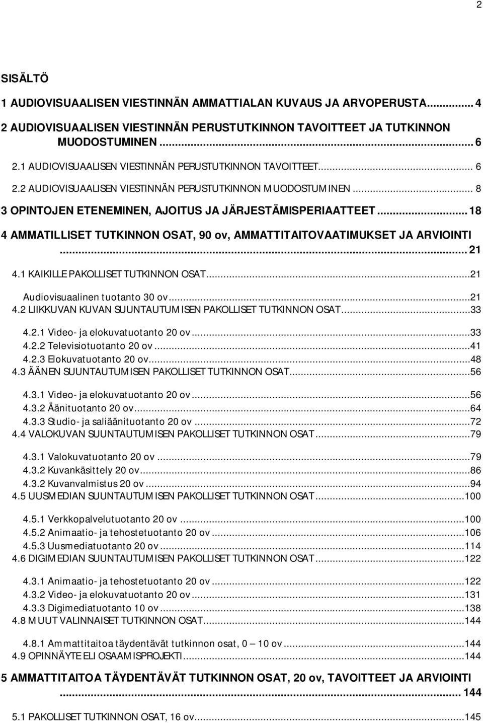 .. 18 4 AMMATILLISET TUTKINNON OSAT, 90 ov, AMMATTITAITOVAATIMUKSET JA ARVIOINTI... 21 4.1 KAIKILLE PAKOLLISET TUTKINNON OSAT...21 Audiovisuaalinen tuotanto 30 ov...21 4.2 LIIKKUVAN KUVAN SUUNTAUTUMISEN PAKOLLISET TUTKINNON OSAT.