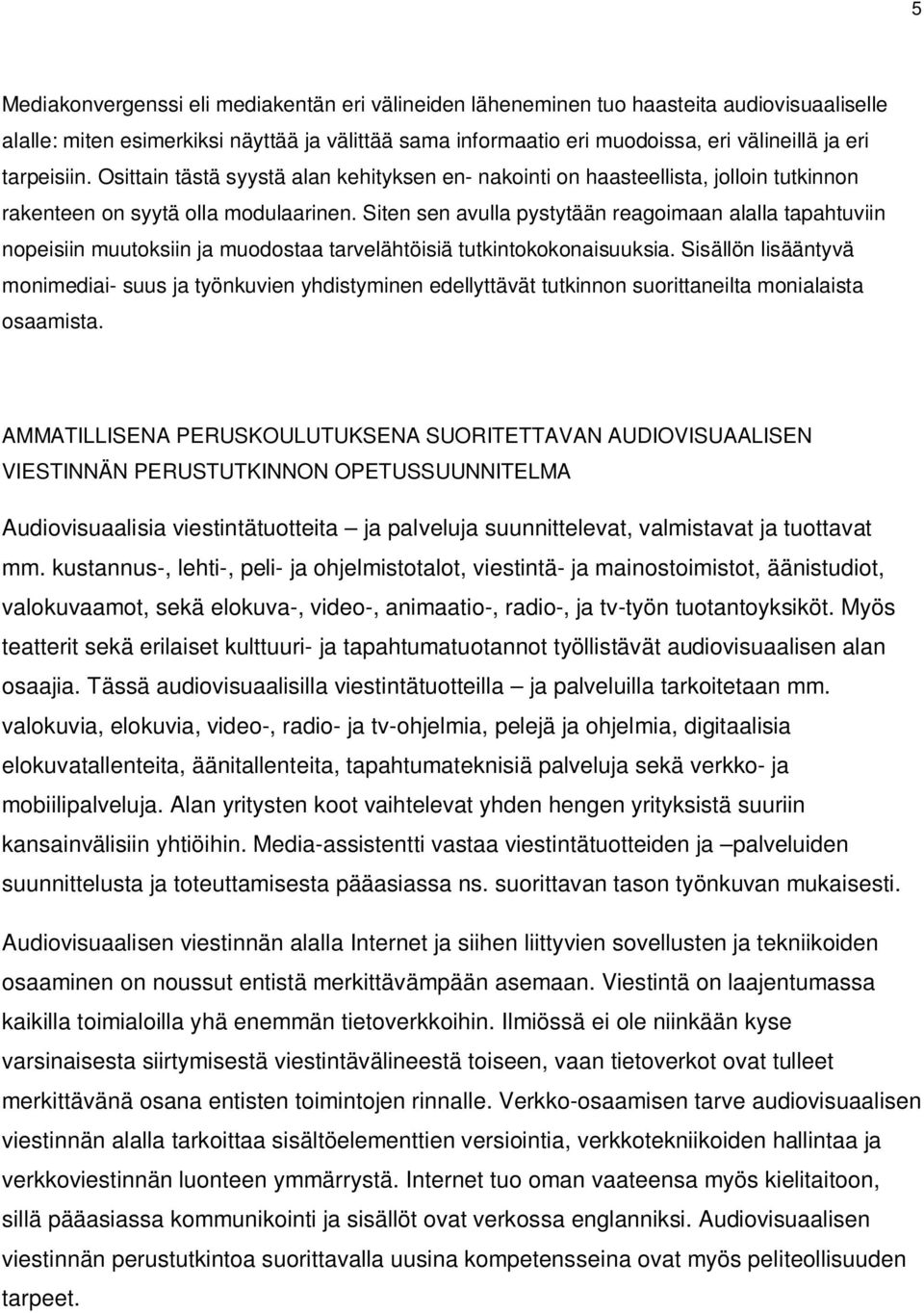 Siten sen avulla pystytään reagoimaan alalla tapahtuviin nopeisiin muutoksiin ja muodostaa tarvelähtöisiä tutkintokokonaisuuksia.