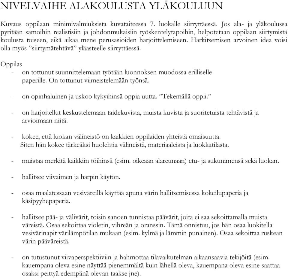 Harkitsemisen arvoinen idea voisi olla myös siirtymätehtävä yläasteelle siirryttäessä. Oppilas - on tottunut suunnittelemaan työtään luonnoksen muodossa erilliselle paperille.