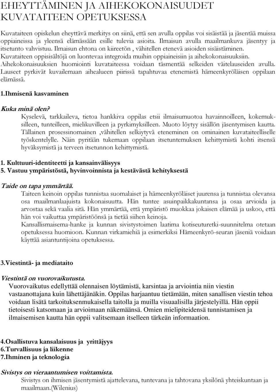 Kuvataiteen oppisisältöjä on luontevaa integroida muihin oppiaineisiin ja aihekokonaisuuksiin. Aihekokonaisuuksien huomiointi kuvataiteessa voidaan täsmentää selkeiden väitelauseiden avulla.