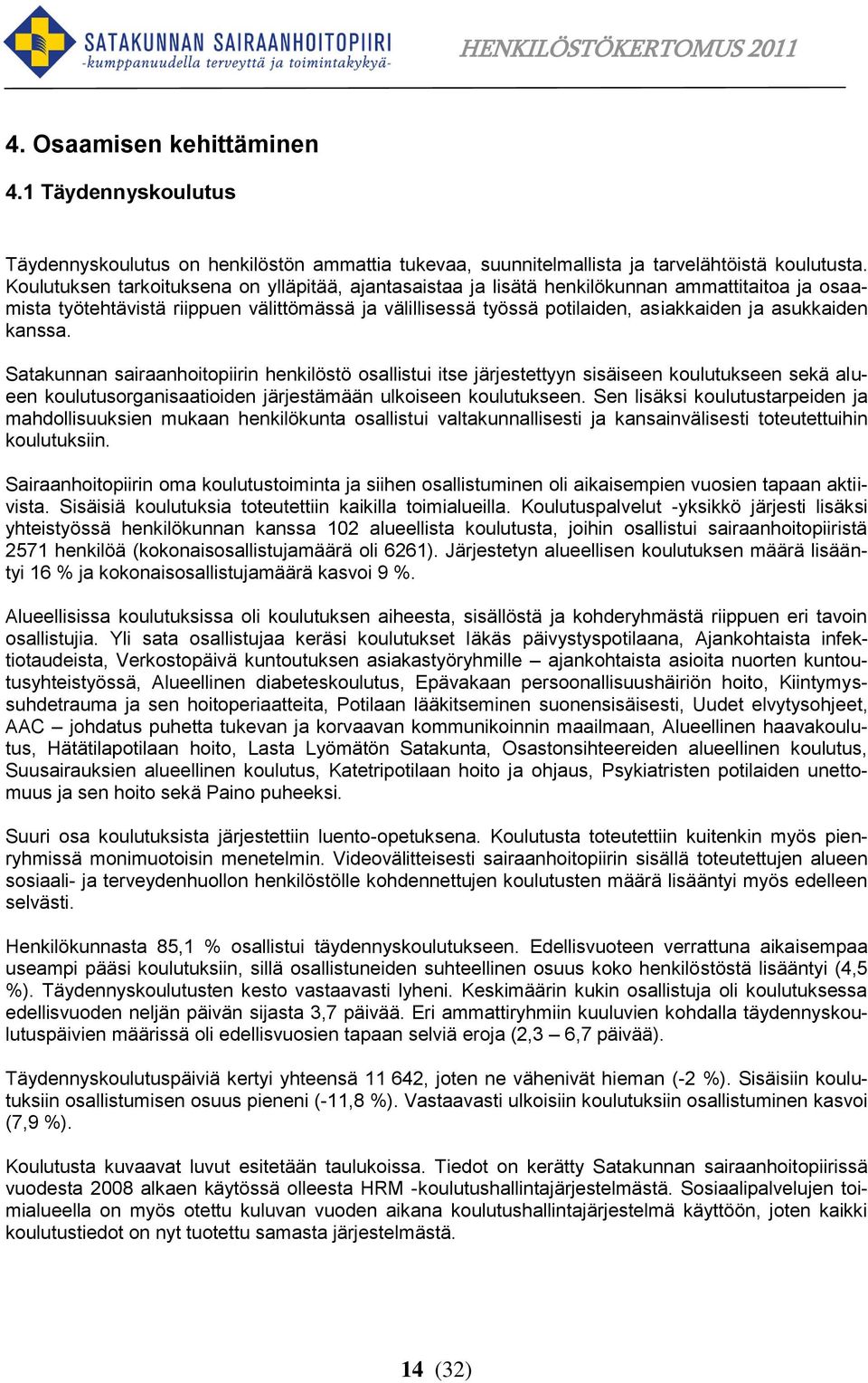 asukkaiden kanssa. Satakunnan sairaanhoitopiirin henkilöstö osallistui itse järjestettyyn sisäiseen koulutukseen sekä alueen koulutusorganisaatioiden järjestämään ulkoiseen koulutukseen.