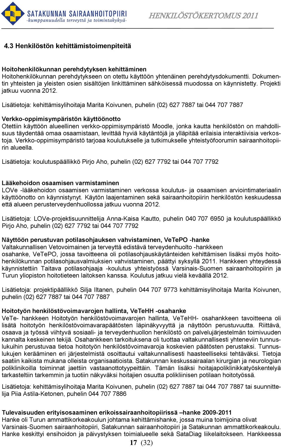 Lisätietoja: kehittämisylihoitaja Marita Koivunen, puhelin (02) 627 7887 tai 044 707 7887 Verkko-oppimisympäristön käyttöönotto Otettiin käyttöön alueellinen verkko-oppimisympäristö Moodle, jonka