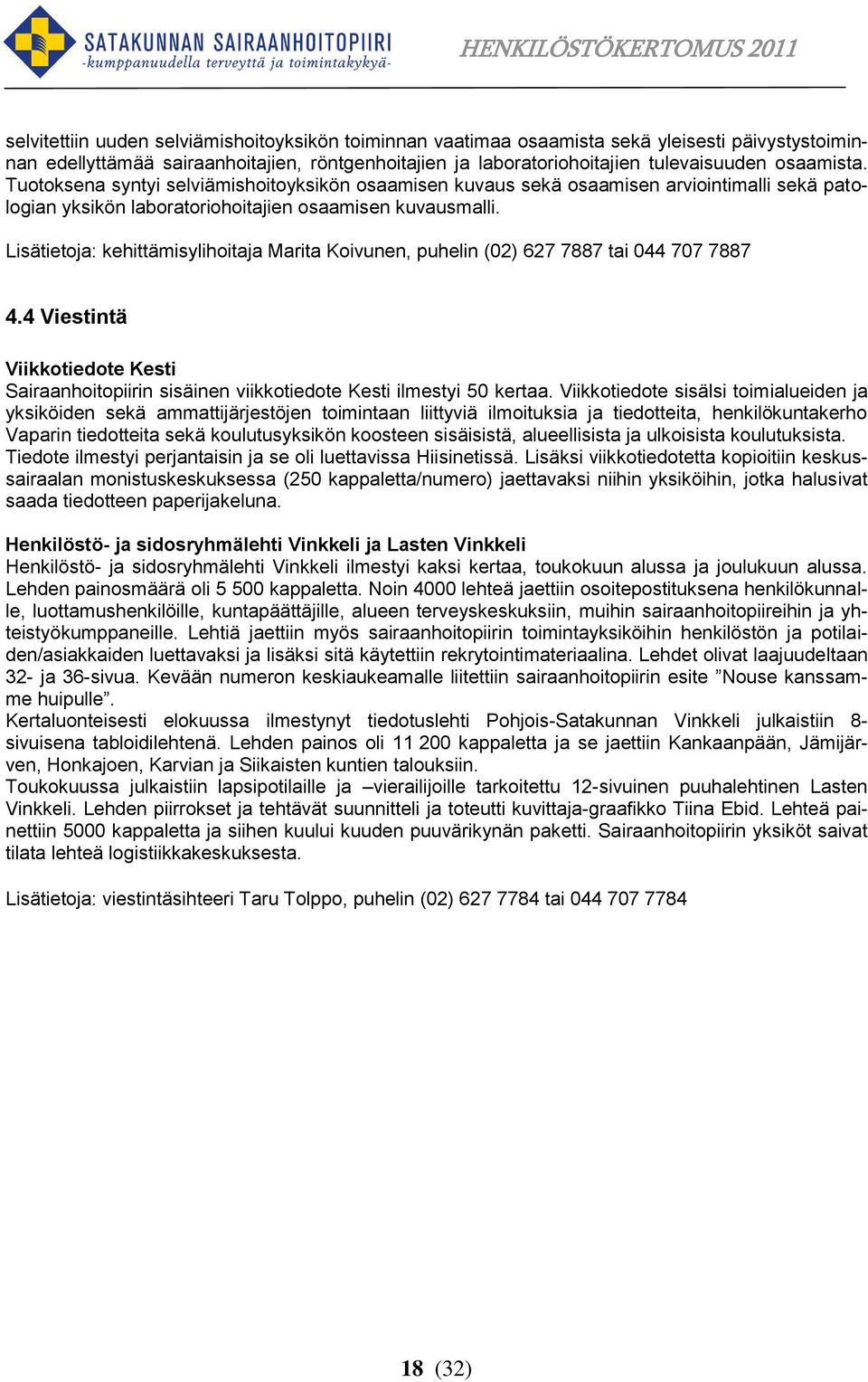 Lisätietoja: kehittämisylihoitaja Marita Koivunen, puhelin (02) 627 7887 tai 044 707 7887 4.4 Viestintä Viikkotiedote Kesti Sairaanhoitopiirin sisäinen viikkotiedote Kesti ilmestyi 50 kertaa.